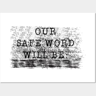 OUR SAFE WORD WILL BE..... Posters and Art